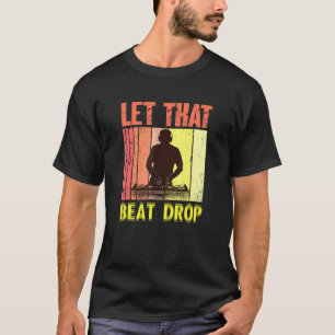 Let That Beat Drops Music Artist Dj T-Shirt