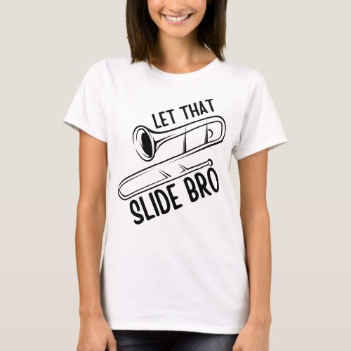 Let That Slide Bro _ Funny Trombone Player Band T_Shirt