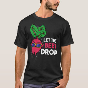 Let The Beet Drop For Vegetable Lover T-Shirt