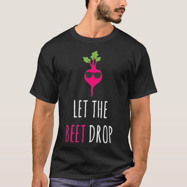 Let The Beet Drop Vegetable  T-Shirt (Front)