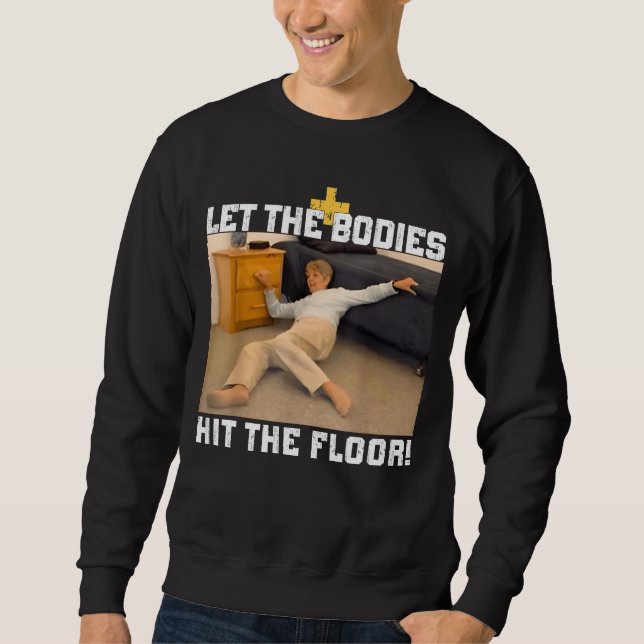 Let The Bodies Hit The Floor Meme Sweatshirt (Front)