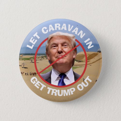 Let the Caravan In Get Trump Out Anti Trump Button