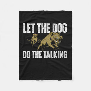 Let The Dog Do The Talking - Boar Hunting Wild Hog Fleece Blanket