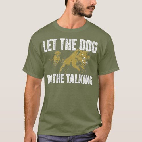 Let The Dog Do The Talking  Boar Hunting Wild T_Shirt