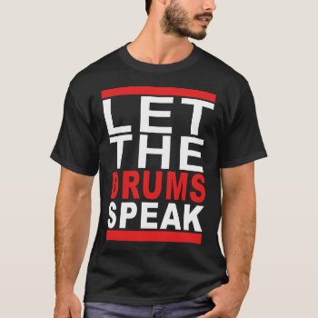 Let The Drums Speak T-shirt by bubibo at Zazzle