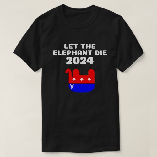 Let The Elephant Die 2024 Election T_Shirt