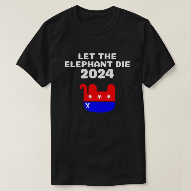 Let The Elephant Die 2024 Election T-Shirt (Design Front)