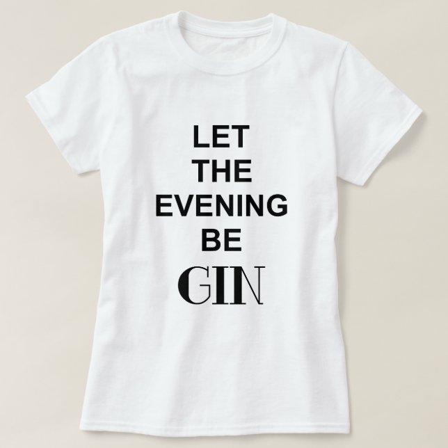 LET THE EVENING BE GIN Quote T-Shirt (Design Front)
