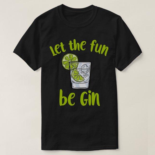 Let The Fun Be Gin  Funny Saying Gin Lovers  T-Shirt (Design Front)