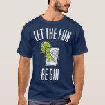 Let The Fun Be Gin T-Shirt<br><div class="desc">Let The Fun Be Gin .Awesome Great Funny Souvenir Present Matching Family Clothing Couple Outfit Apparel for mom,  dad,  brother,  sister,  wife,  husband,  son,  daughter,  pops,  mama,  papa,  grandpa,  grandma aunt uncle his hers him ladies.</div>