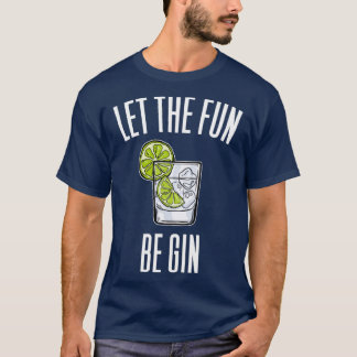 Let The Fun Be Gin T-Shirt
