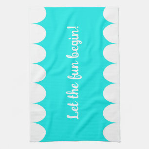 Let the fun begin! kitchen towel