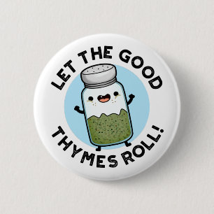 Let The Good Thymes Roll Funny Herb Pun  Button
