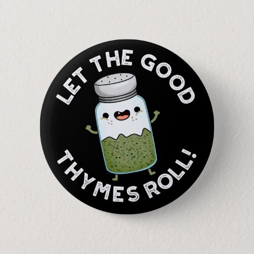 Let The Good Thymes Roll Funny Herb Pun Dark BG Button