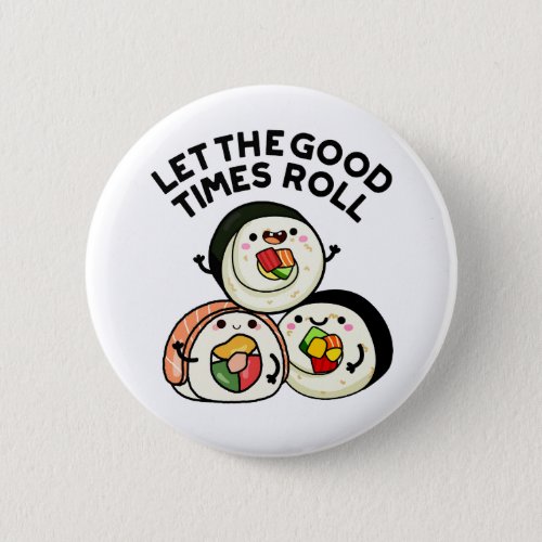 Let The Good Timees Roll Funny Sushi Puns Button