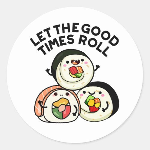 Let The Good Timees Roll Funny Sushi Puns Classic Round Sticker