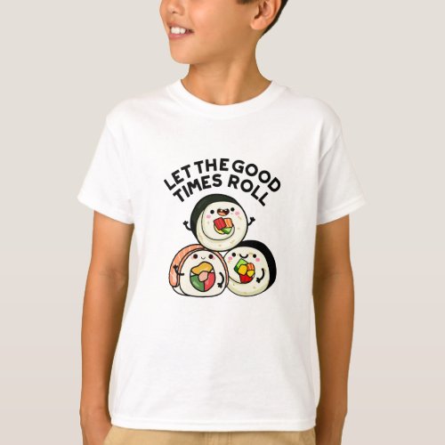 Let The Good Timees Roll Funny Sushi Puns T_Shirt