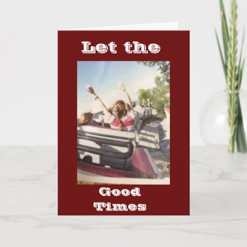 LET THE GOOD TIMES BEGIN RETIREMENT HUMOR CARD