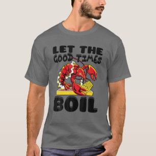 Let The Good Times Boil Crawfish Crayfish Cajun Fu T-Shirt