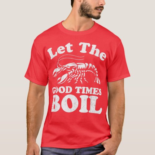 Let The Good Times Boil Funny Crawfish Boil Mardi  T_Shirt