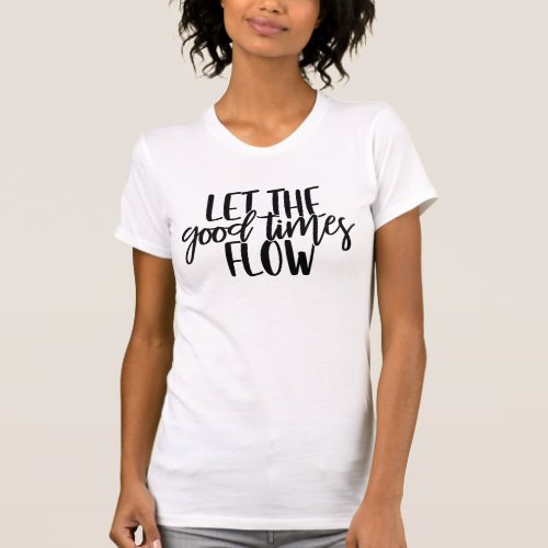 Let The Good Times Flow  Funny Wine Lovers Pun T_Shirt