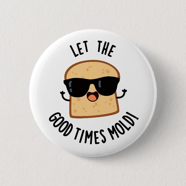 Let The Good Times Mold Funny Bread Puns  Button (Front)