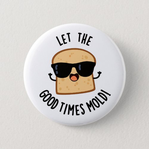 Let The Good Times Mold Funny Bread Puns  Button
