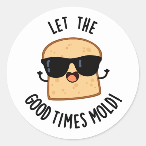 Let The Good Times Mold Funny Bread Puns  Classic Round Sticker