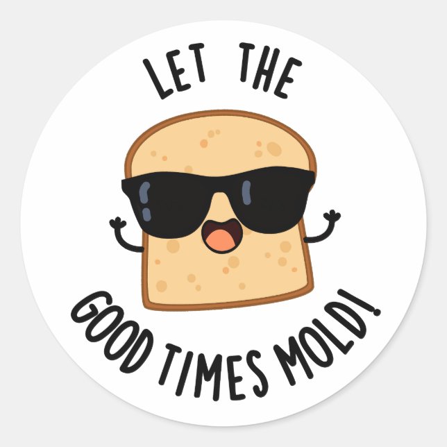 Let The Good Times Mold Funny Bread Puns  Classic Round Sticker (Front)
