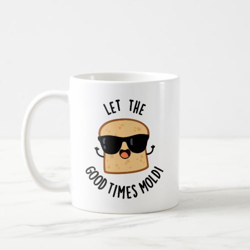 Let The Good Times Mold Funny Bread Puns  Coffee Mug