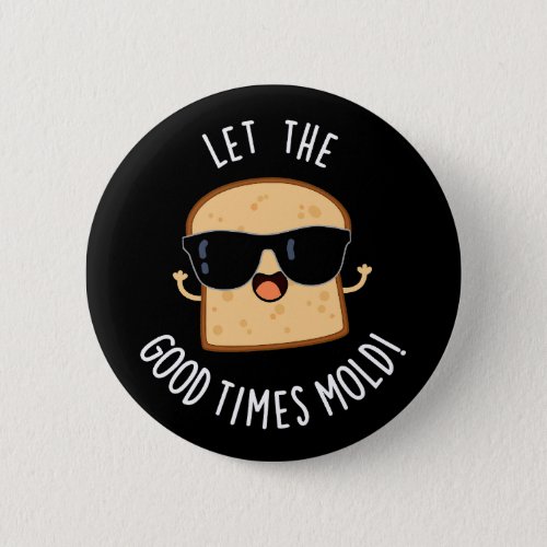 Let The Good Times Mold Funny Bread Puns Dark BG Button