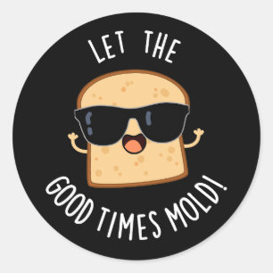 Let The Good Times Mold Funny Bread Puns Dark BG Classic Round Sticker