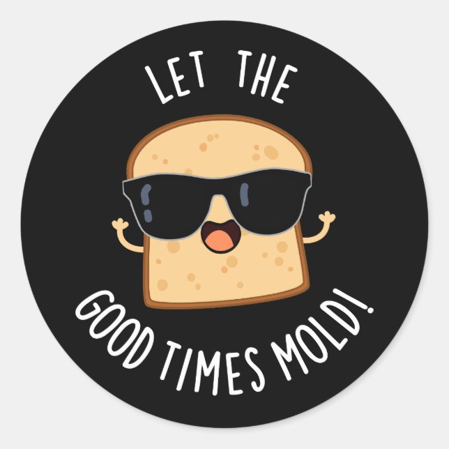 Let The Good Times Mold Funny Bread Puns Dark BG Classic Round Sticker (Front)