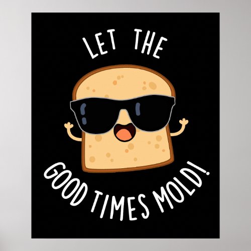 Let The Good Times Mold Funny Bread Puns Dark BG Poster