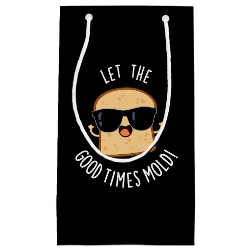 Let The Good Times Mold Funny Bread Puns Dark BG Small Gift Bag