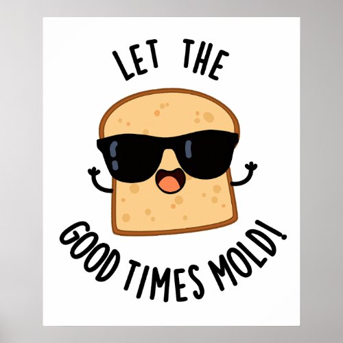 Let The Good Times Mold Funny Bread Puns  Poster