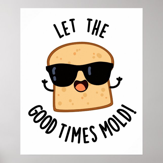 Let The Good Times Mold Funny Bread Puns  Poster (Front)