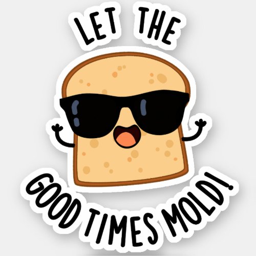 Let The Good Times Mold Funny Bread Puns  Sticker