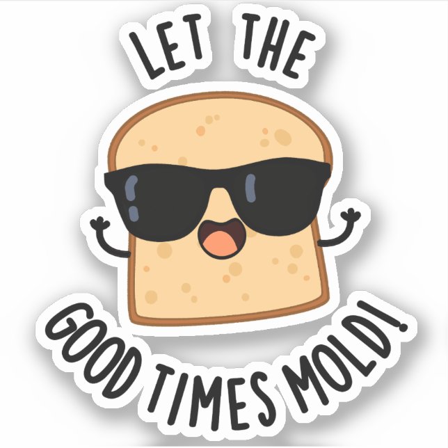 Let The Good Times Mold Funny Bread Puns  Sticker (Front)