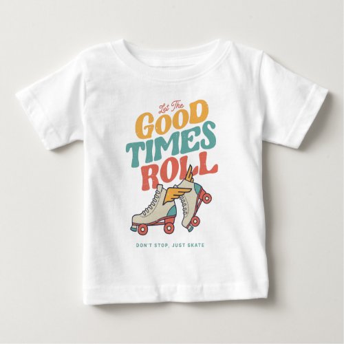 LET THE GOOD TIMES ROLL 80s RETRO ROLLER SKATE Baby T_Shirt