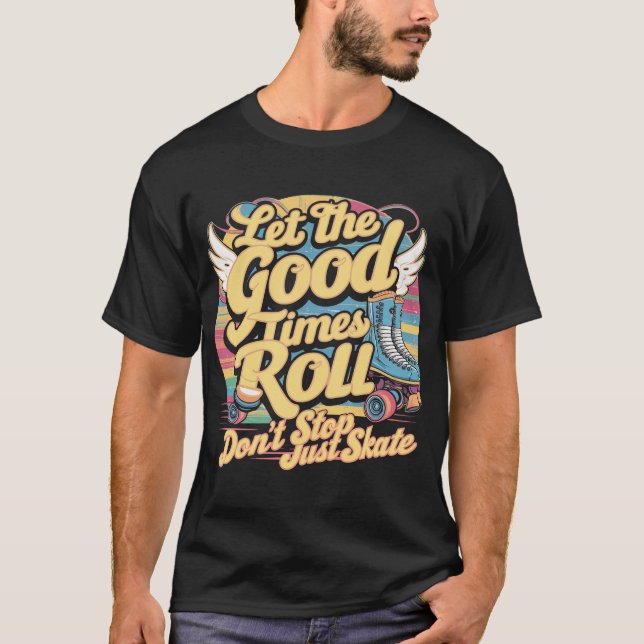 LET THE GOOD TIMES ROLL 80s RETRO ROLLER SKATE T-Shirt (Front)