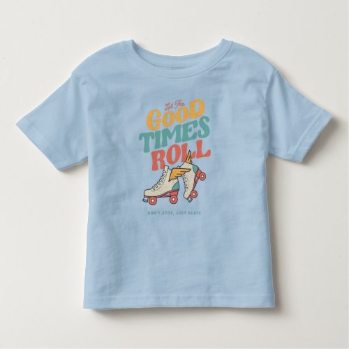 LET THE GOOD TIMES ROLL 80s RETRO ROLLER SKATE Toddler T_shirt
