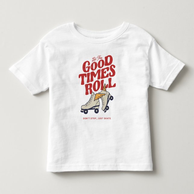 LET THE GOOD TIMES ROLL 80s RETRO ROLLER SKATE Toddler T-shirt (Front)