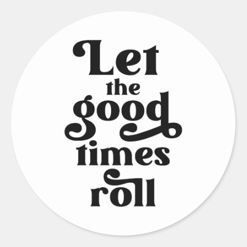 Let The Good Times Roll  Classic Round Sticker