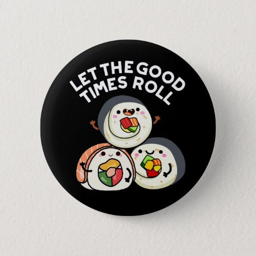 Let The Good Times Roll Funny Sushi Pun Dark BG Button