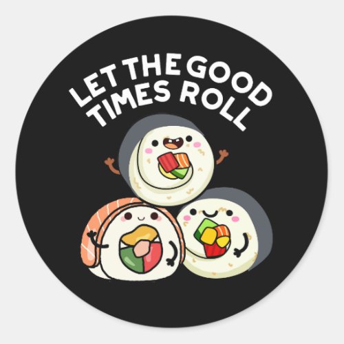 Let The Good Times Roll Funny Sushi Pun Dark BG Classic Round Sticker