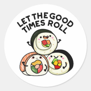 Let The Good Times Roll Funny Sushi Puns Classic Round Sticker