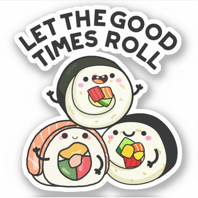 Let The Good Times Roll Funny Sushi Puns  Sticker (Front)