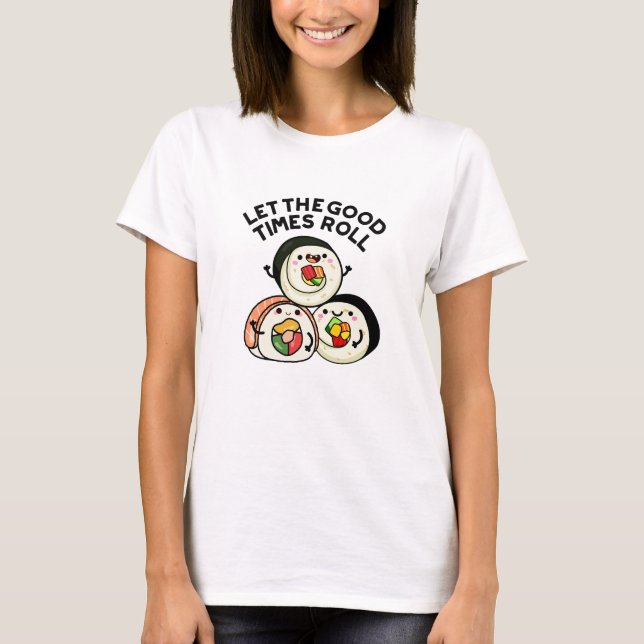 Let The Good Times Roll Funny Sushi Puns  T-Shirt (Front)