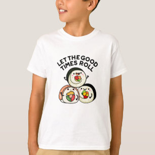 Let The Good Times Roll Funny Sushi Puns  T-Shirt